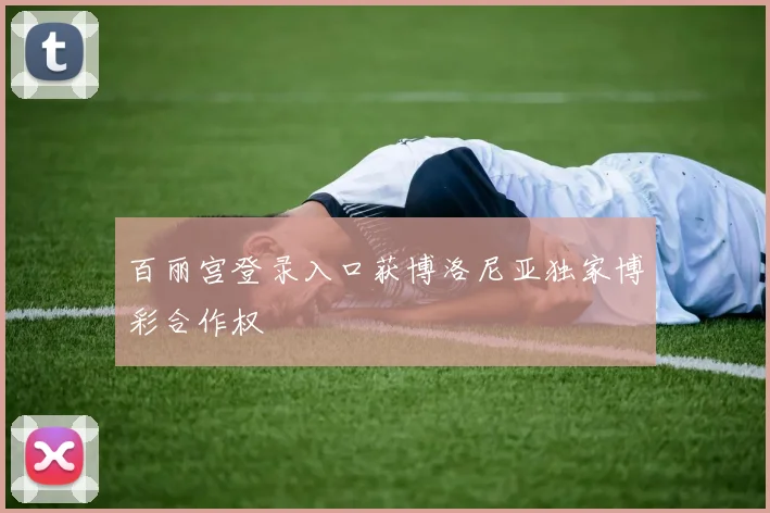 百丽宫登录入口获博洛尼亚独家博彩合作权
